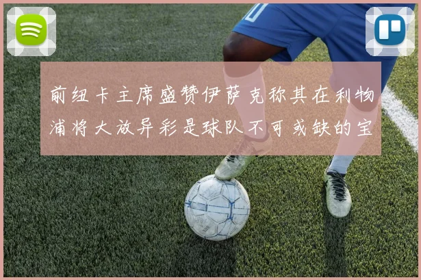 前纽卡主席盛赞伊萨克称其在利物浦将大放异彩是球队不可或缺的宝贵资产
