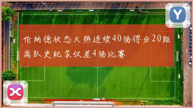 伦纳德状态火热连续40场得分20距离队史纪录仅差4场比赛