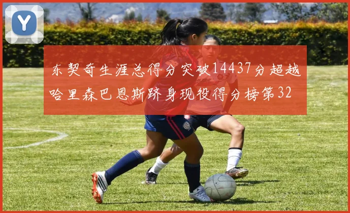 东契奇生涯总得分突破14437分超越哈里森巴恩斯跻身现役得分榜第32位