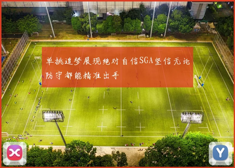 单挑追梦展现绝对自信SGA坚信无论防守都能精准出手